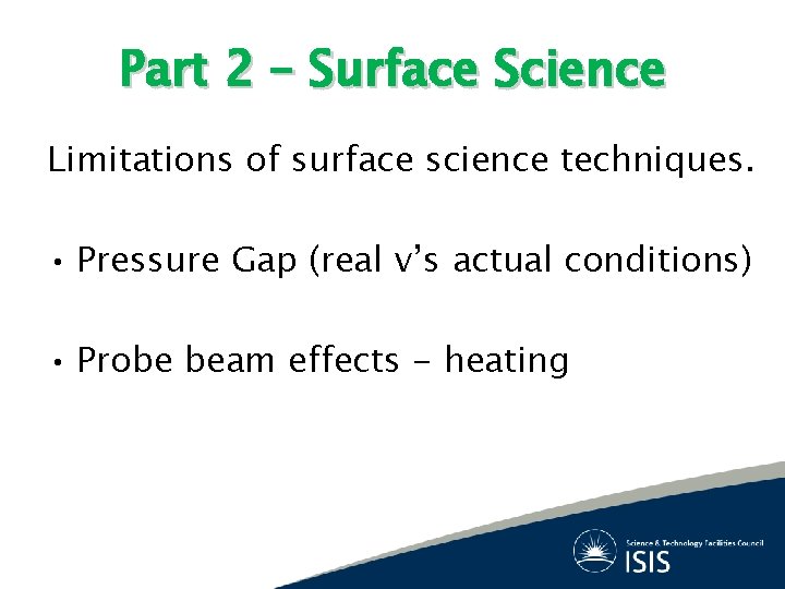 Part 2 – Surface Science Limitations of surface science techniques. • Pressure Gap (real