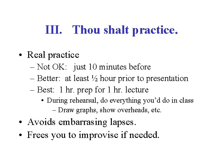 III. Thou shalt practice. • Real practice – Not OK: just 10 minutes before