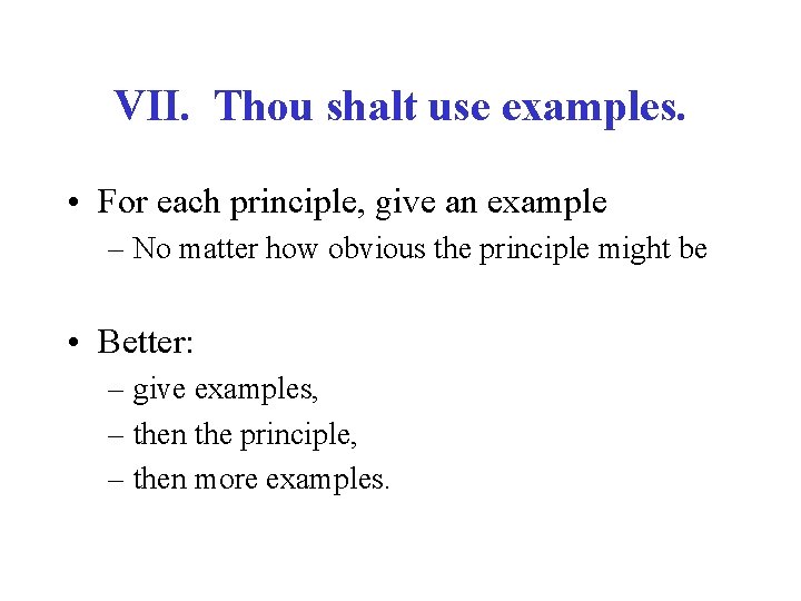 VII. Thou shalt use examples. • For each principle, give an example – No