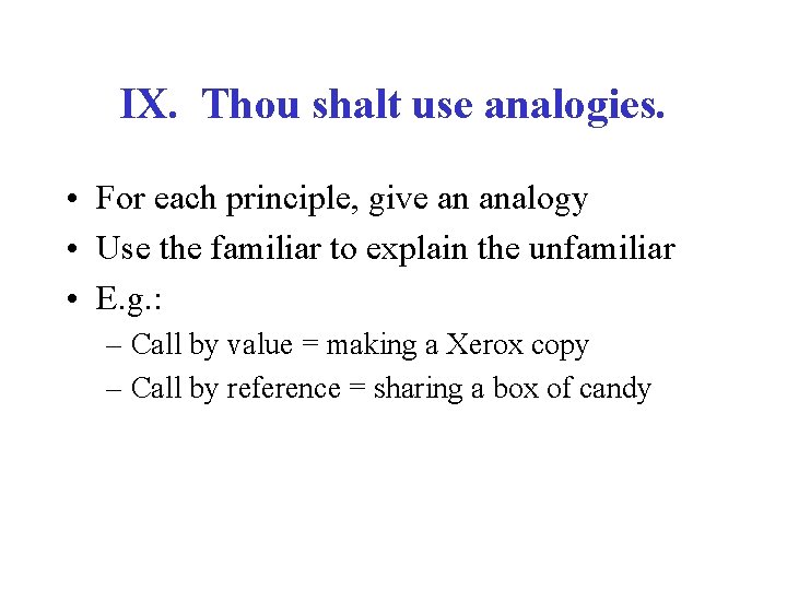 IX. Thou shalt use analogies. • For each principle, give an analogy • Use