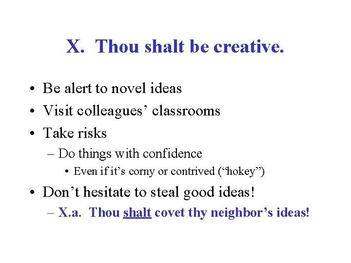 X. Thou shalt be creative. • Be alert to novel ideas • Visit colleagues’