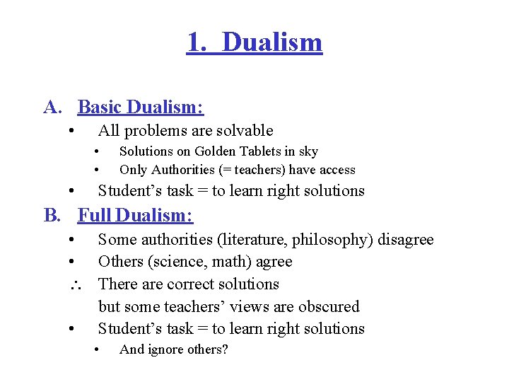 1. Dualism A. Basic Dualism: • All problems are solvable • • • Solutions