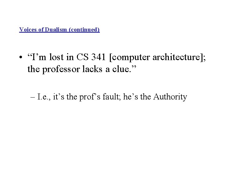 Voices of Dualism (continued) • “I’m lost in CS 341 [computer architecture]; the professor