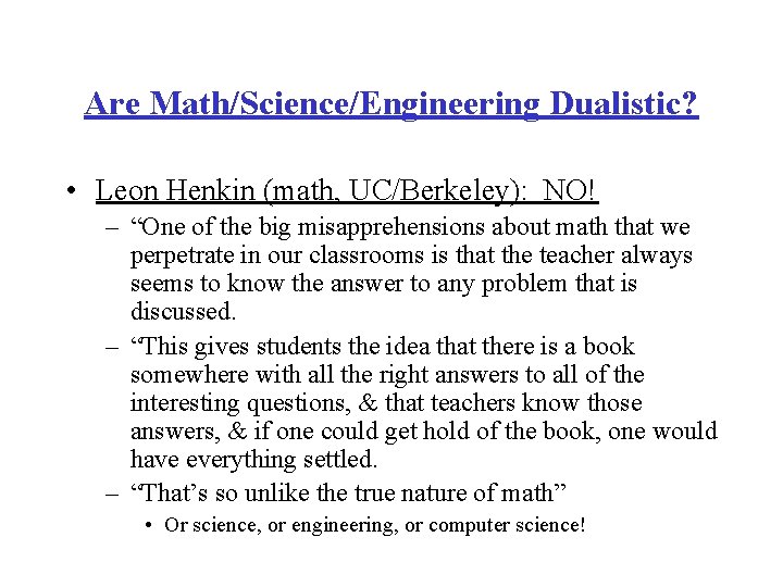 Are Math/Science/Engineering Dualistic? • Leon Henkin (math, UC/Berkeley): NO! – “One of the big