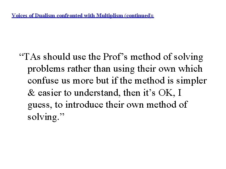 Voices of Dualism confronted with Multiplism (continued): “TAs should use the Prof’s method of