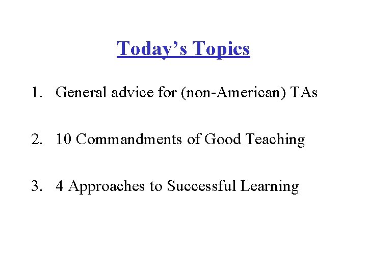 Today’s Topics 1. General advice for (non-American) TAs 2. 10 Commandments of Good Teaching