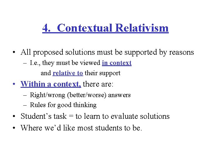 4. Contextual Relativism • All proposed solutions must be supported by reasons – I.