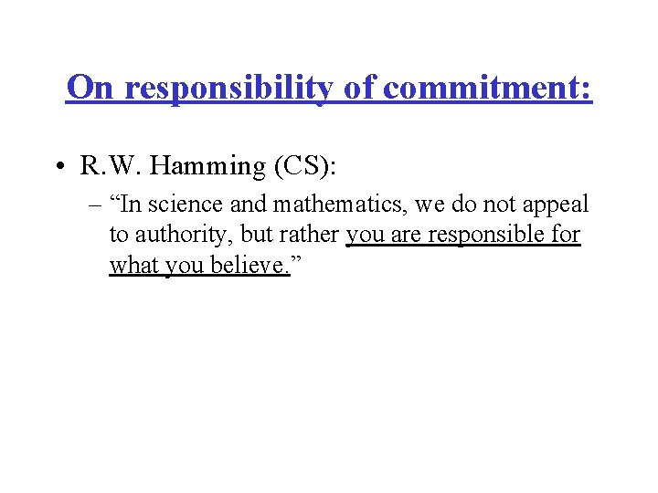 On responsibility of commitment: • R. W. Hamming (CS): – “In science and mathematics,