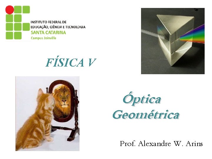 FÍSICA V Óptica Geométrica Prof. Alexandre W. Arins FÍSICA V Óptica Geométrica Prof. Alexandre W. Arins