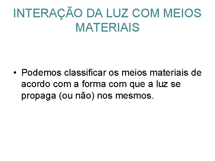 INTERAÇÃO DA LUZ COM MEIOS MATERIAIS • Podemos classificar os meios materiais de acordo INTERAÇÃO DA LUZ COM MEIOS MATERIAIS • Podemos classificar os meios materiais de acordo