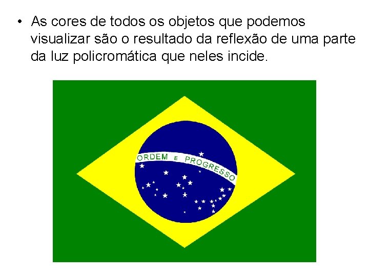 • As cores de todos os objetos que podemos visualizar são o resultado • As cores de todos os objetos que podemos visualizar são o resultado