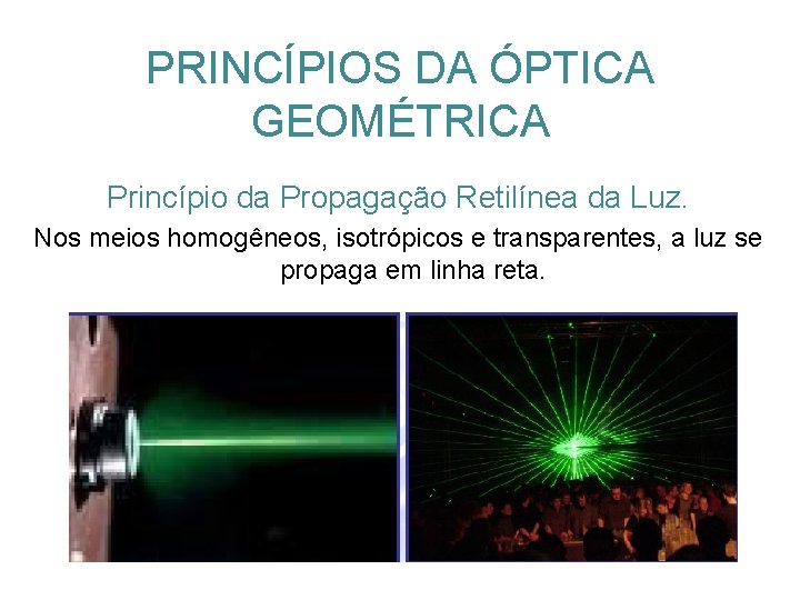 PRINCÍPIOS DA ÓPTICA GEOMÉTRICA Princípio da Propagação Retilínea da Luz. Nos meios homogêneos, isotrópicos PRINCÍPIOS DA ÓPTICA GEOMÉTRICA Princípio da Propagação Retilínea da Luz. Nos meios homogêneos, isotrópicos