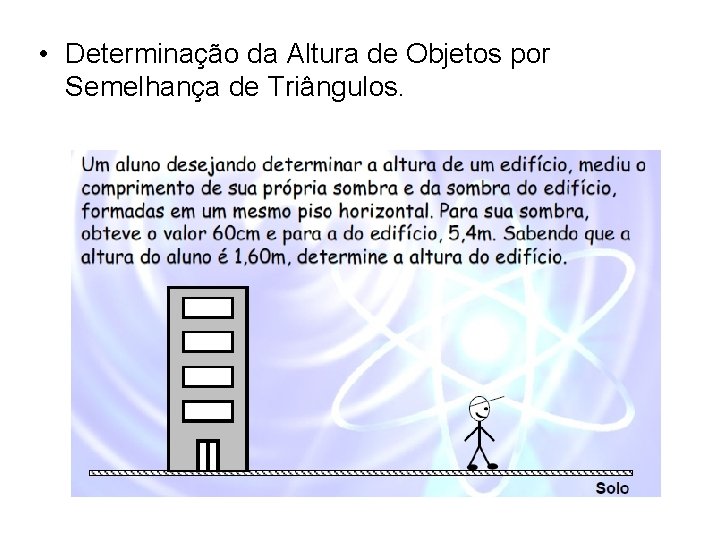 • Determinação da Altura de Objetos por Semelhança de Triângulos. • Determinação da Altura de Objetos por Semelhança de Triângulos.