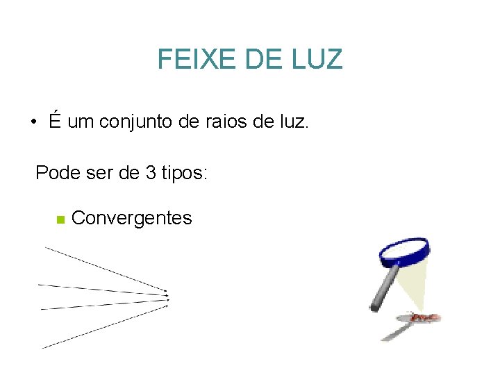 FEIXE DE LUZ • É um conjunto de raios de luz. Pode ser de FEIXE DE LUZ • É um conjunto de raios de luz. Pode ser de