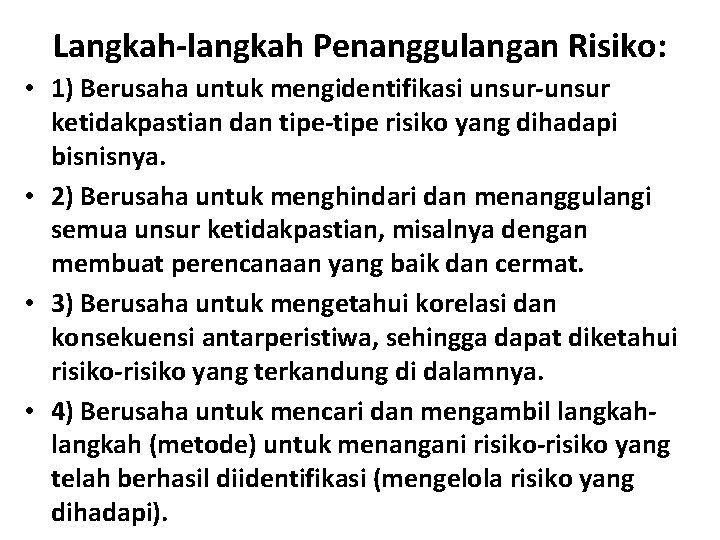 Langkah-langkah Penanggulangan Risiko: • 1) Berusaha untuk mengidentifikasi unsur-unsur ketidakpastian dan tipe-tipe risiko yang
