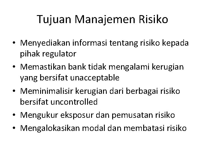 Tujuan Manajemen Risiko • Menyediakan informasi tentang risiko kepada pihak regulator • Memastikan bank