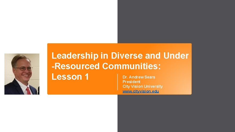 Leadership in Diverse and Under -Resourced Communities: Dr. Andrew Sears Lesson 1 President City