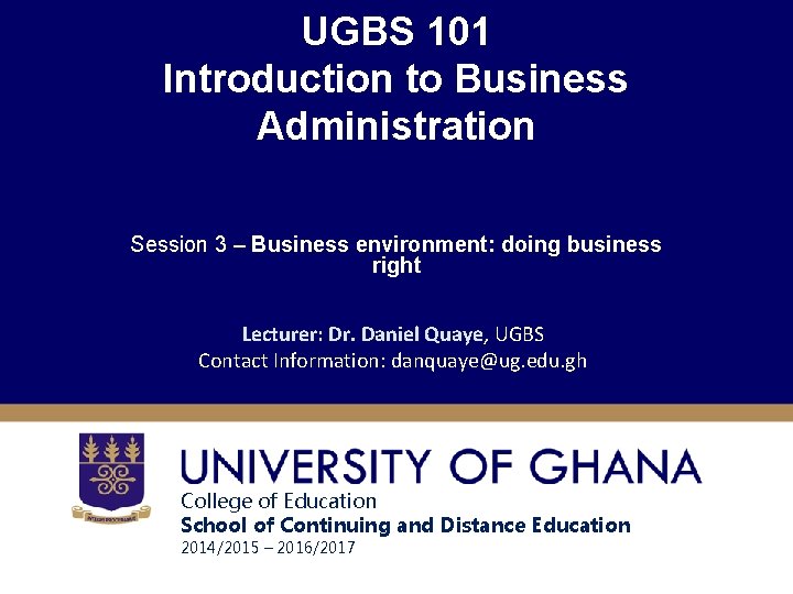 UGBS 101 Introduction to Business Administration Session 3 – Business environment: doing business right