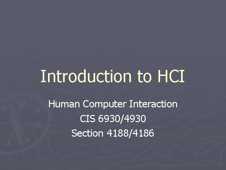 Introduction to HCI Human Computer Interaction CIS 6930/4930 Section 4188/4186 