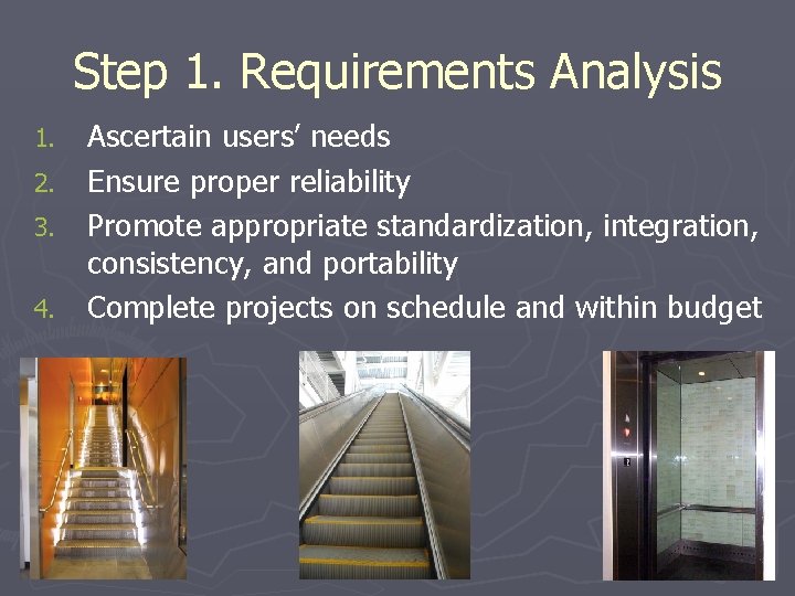 Step 1. Requirements Analysis Ascertain users’ needs 2. Ensure proper reliability 3. Promote appropriate