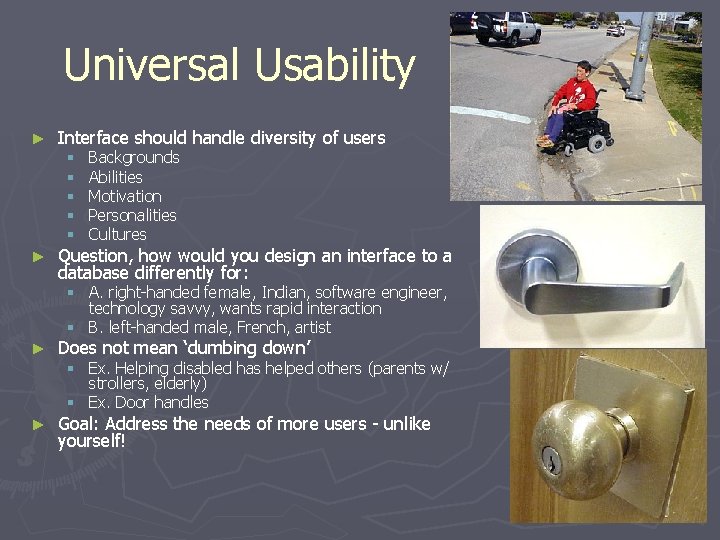 Universal Usability ► Interface should handle diversity of users § § § ► Backgrounds