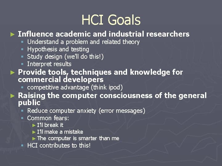 HCI Goals ► Influence academic and industrial researchers § § ► Understand a problem