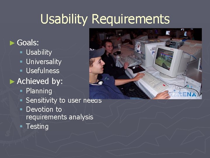 Usability Requirements ► Goals: § Usability § Universality § Usefulness ► Achieved by: §