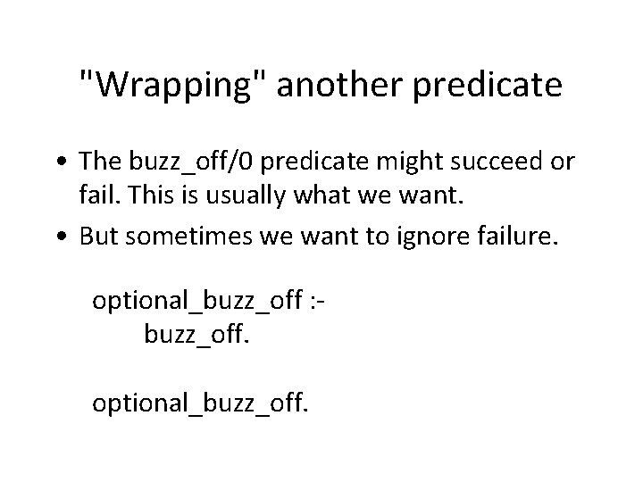 "Wrapping" another predicate • The buzz_off/0 predicate might succeed or fail. This is usually