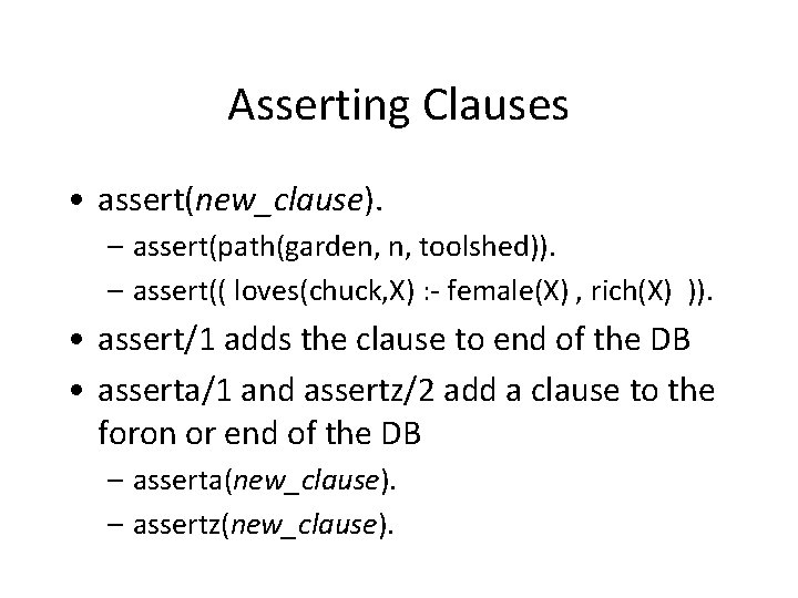 Asserting Clauses • assert(new_clause). – assert(path(garden, n, toolshed)). – assert(( loves(chuck, X) : -