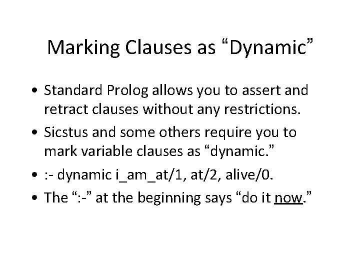 Marking Clauses as “Dynamic” • Standard Prolog allows you to assert and retract clauses
