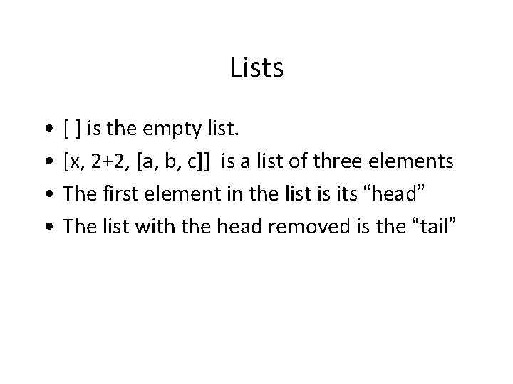 Lists • • [ ] is the empty list. [x, 2+2, [a, b, c]]