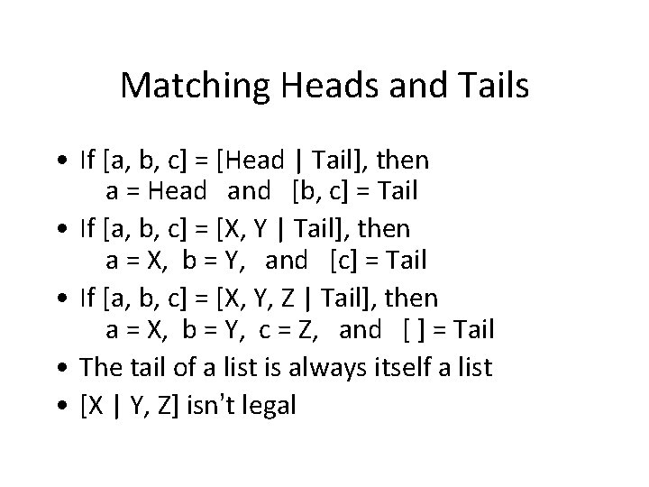 Matching Heads and Tails • If [a, b, c] = [Head | Tail], then