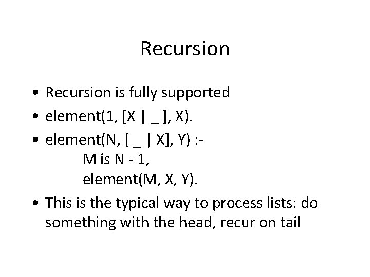 Recursion • Recursion is fully supported • element(1, [X | _ ], X). •