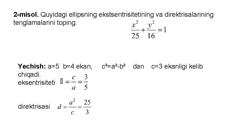 2 -misol. Quyidagi ellipsning ekstsentrisitetining va direktrisalarining tenglamalarini toping. Yechish: a=5 b=4 ekan, chiqadi.