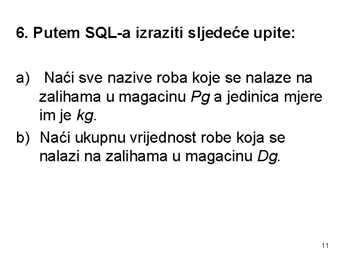 6. Putem SQL-a izraziti sljedeće upite: a) Naći sve nazive roba koje se nalaze