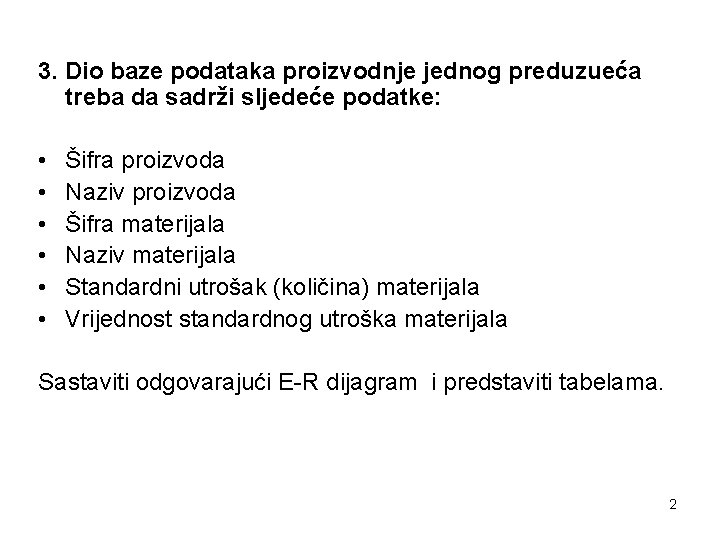 3. Dio baze podataka proizvodnje jednog preduzueća treba da sadrži sljedeće podatke: • •