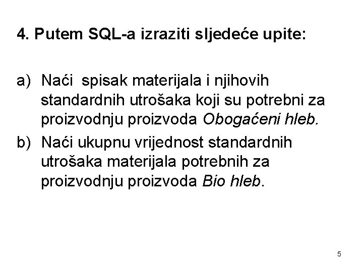 4. Putem SQL-a izraziti sljedeće upite: a) Naći spisak materijala i njihovih standardnih utrošaka