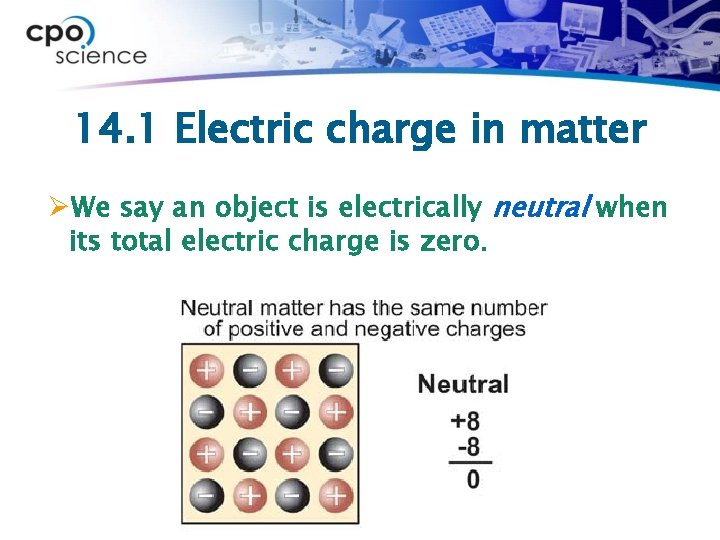 14. 1 Electric charge in matter ØWe say an object is electrically neutral when