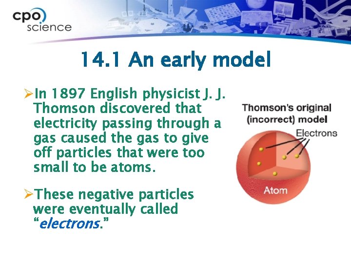 14. 1 An early model ØIn 1897 English physicist J. J. Thomson discovered that