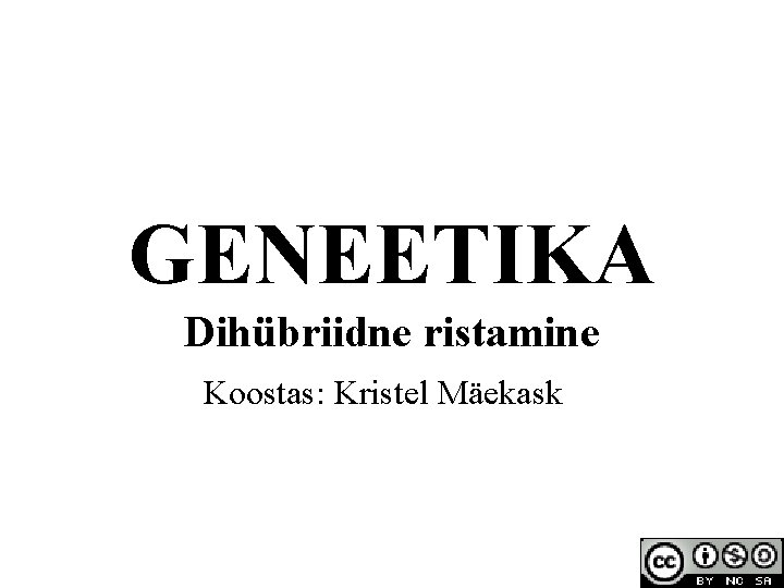 GENEETIKA Dihübriidne ristamine Koostas: Kristel Mäekask 