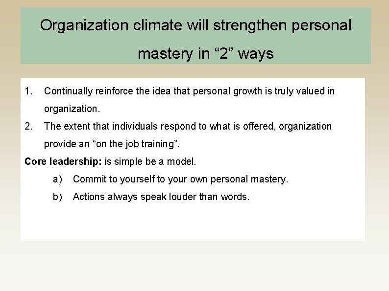 Organization climate will strengthen personal mastery in “ 2” ways 1. Continually reinforce the