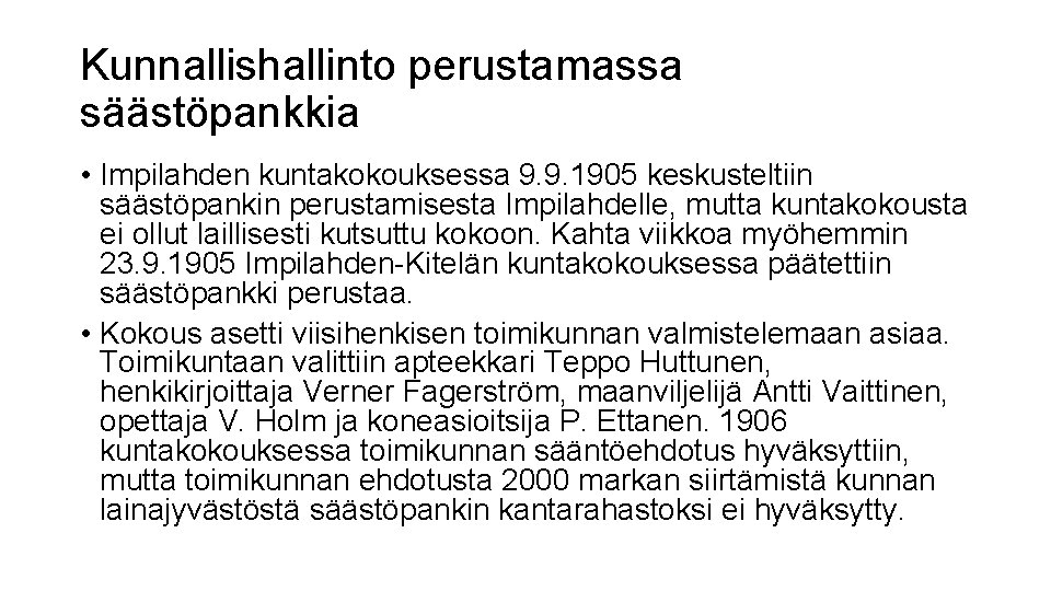 Kunnallishallinto perustamassa säästöpankkia • Impilahden kuntakokouksessa 9. 9. 1905 keskusteltiin säästöpankin perustamisesta Impilahdelle, mutta