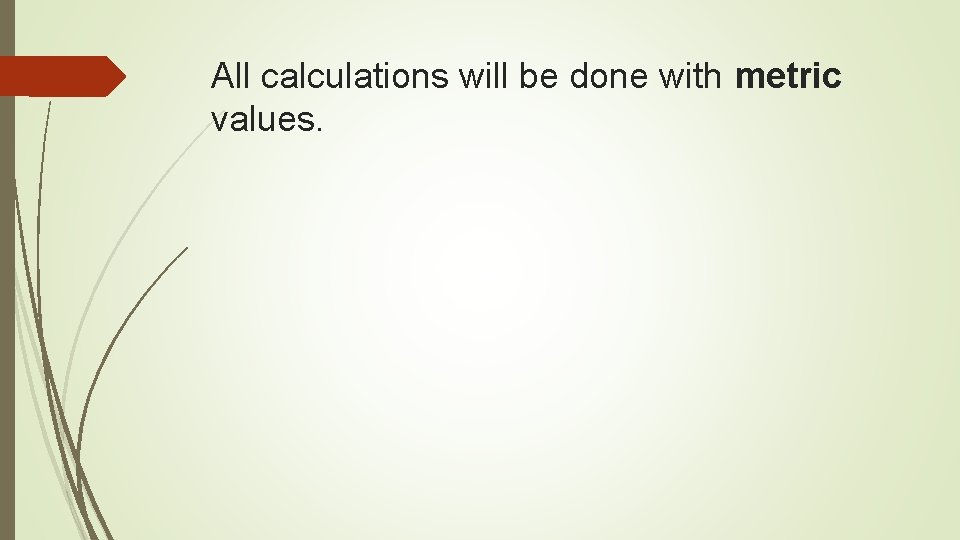 All calculations will be done with metric values. 