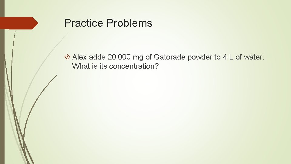 Practice Problems Alex adds 20 000 mg of Gatorade powder to 4 L of