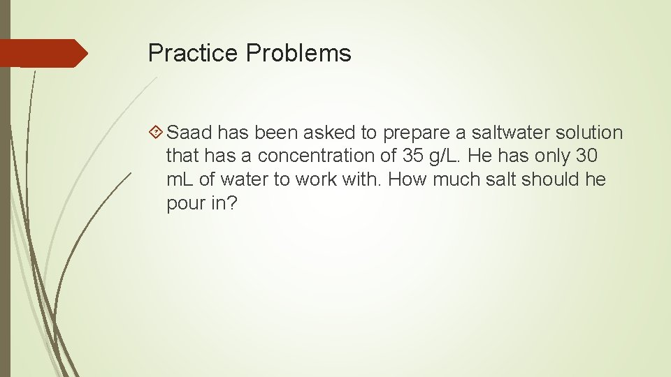 Practice Problems Saad has been asked to prepare a saltwater solution that has a