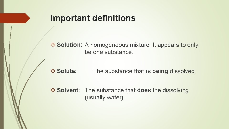 Important definitions Solution: A homogeneous mixture. It appears to only be one substance. Solute: