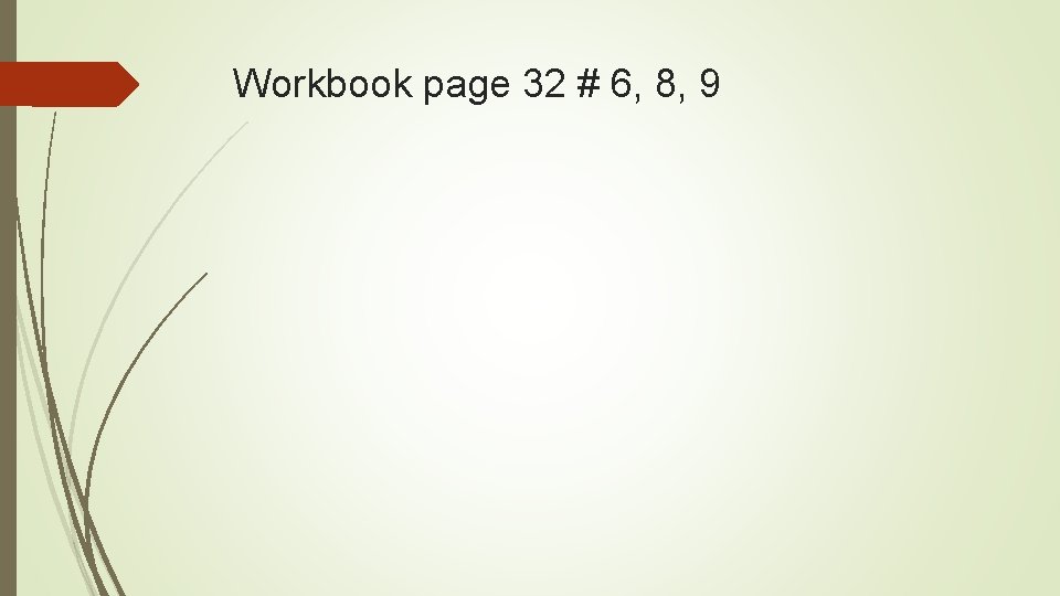 Workbook page 32 # 6, 8, 9 