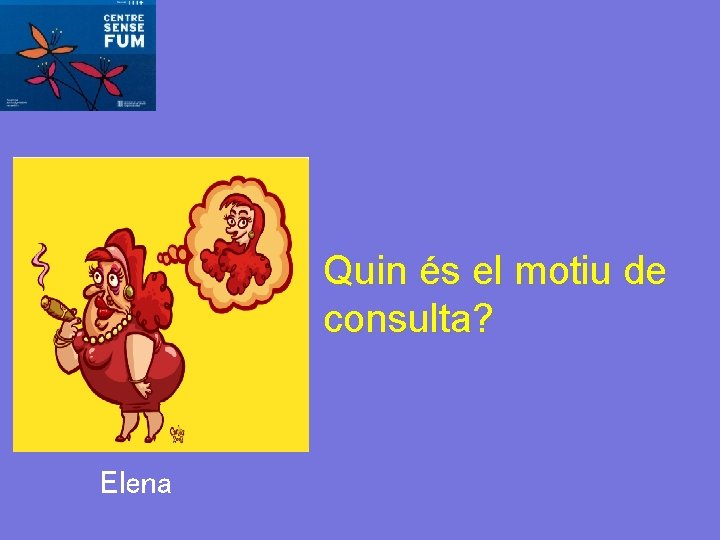  • Quin és el motiu de consulta? Elena 