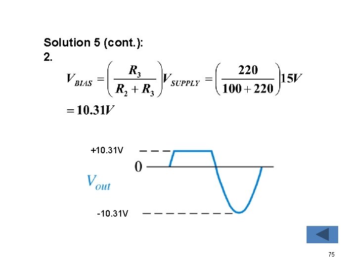 Solution 5 (cont. ): 2. +10. 31 V -10. 31 V 75 