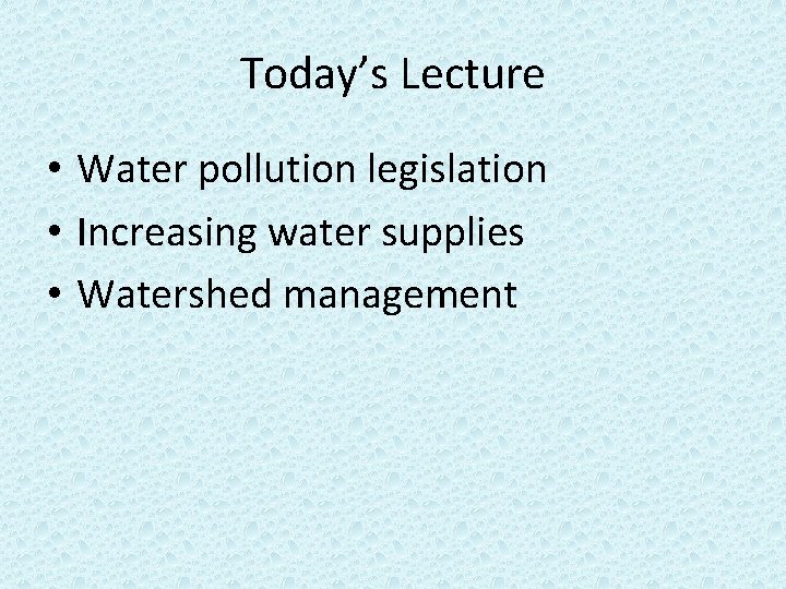 Today’s Lecture • Water pollution legislation • Increasing water supplies • Watershed management 